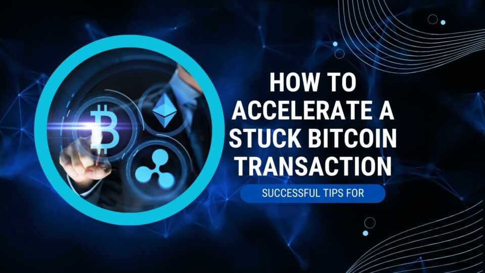 How to Accelerate a Stuck Bitcoin Transaction